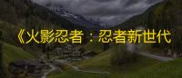 《火影忍者	：忍者新世代》SS忍 自来也[小说家]登场！